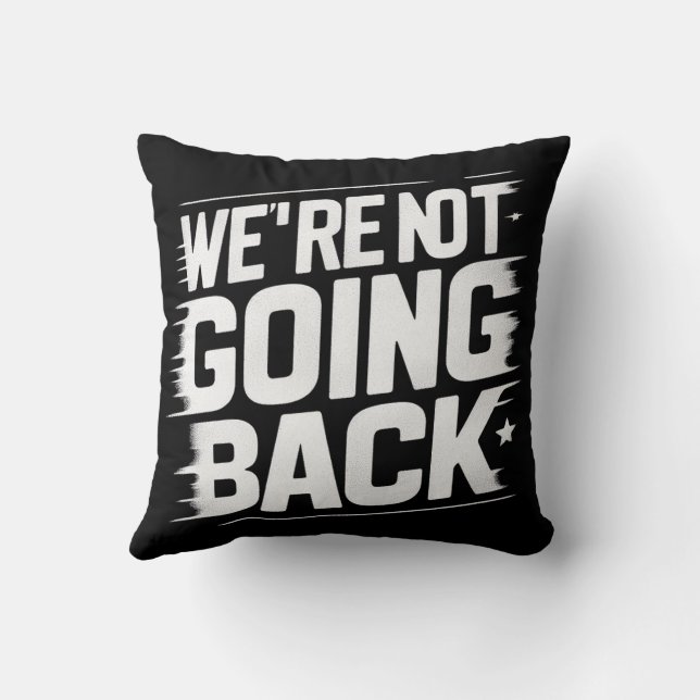 Change is Here: We're Not Going Back Throw Pillow (Back)