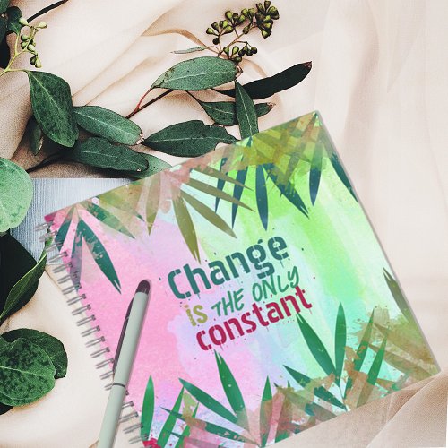 Change Is The Only Constant Inspirational Quote Notebook