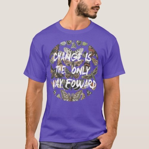 change is the only way fowards T_Shirt