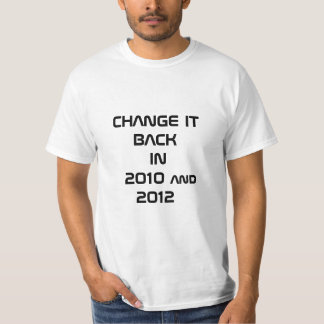 CHANGE IT BACK IN  2010 and 2012 T-Shirt
