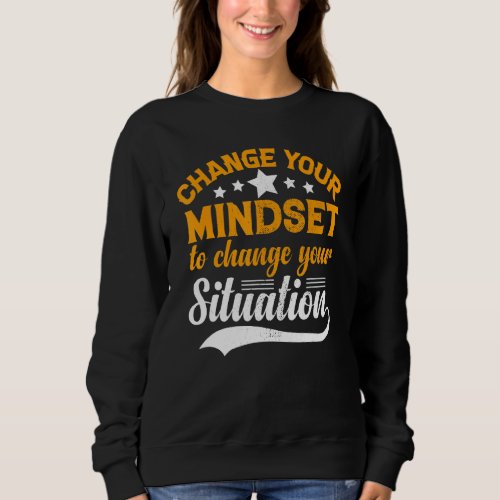 Change Mindset Situation Inspirational Motivationa Sweatshirt