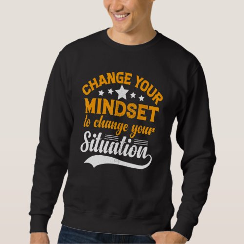 Change Mindset Situation Inspirational Motivationa Sweatshirt