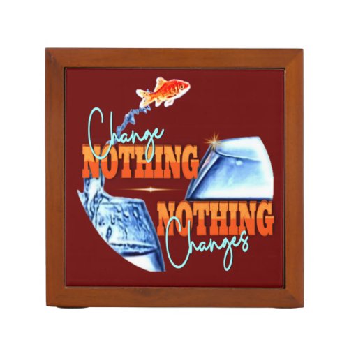 Change Nothing and Nothing Changes  Desk Organizer