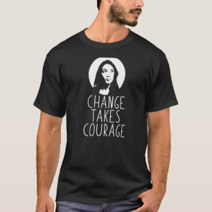 Change Takes Courage Alexandria Ocasio Cortez Aoc T-Shirt