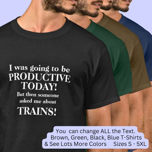 Change Text Going to be Productive Today Trains  T_Shirt