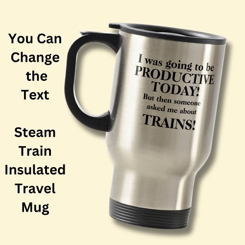 Change Text Going to be Productive Today Trains  Travel Mug