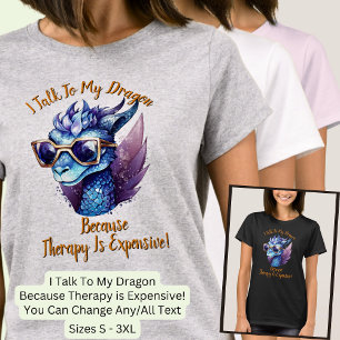 Change Text, I Talk My Dragon Therapy is Expensive T-Shirt