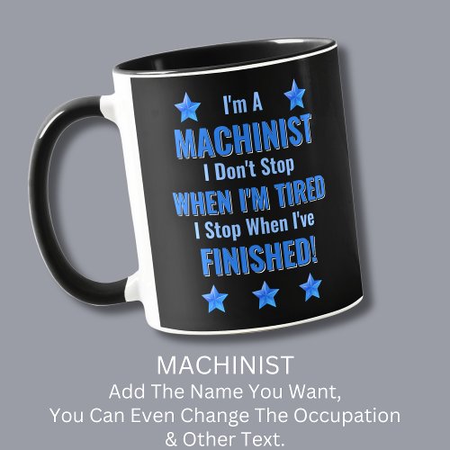 Change Text Im a MACHINIST Dont Stop Tired Mug