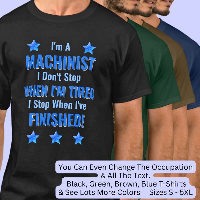 Change Text, I'm a MACHINIST, Don't Stop Tired T-Shirt (Creator Uploaded)
