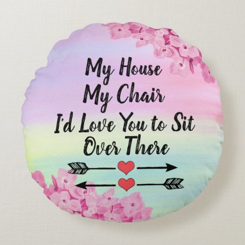 Change Text My House My Chair You Sit Over There Round Pillow