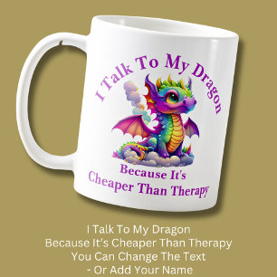 Change Text, Talk To Dragon Cheaper Than Therapy Coffee Mug