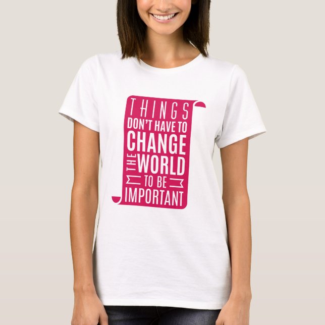 Change The World Be Important T-Shirt (Front)