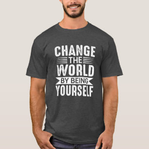 Change the World by Being Yourself Motivational T-Shirt