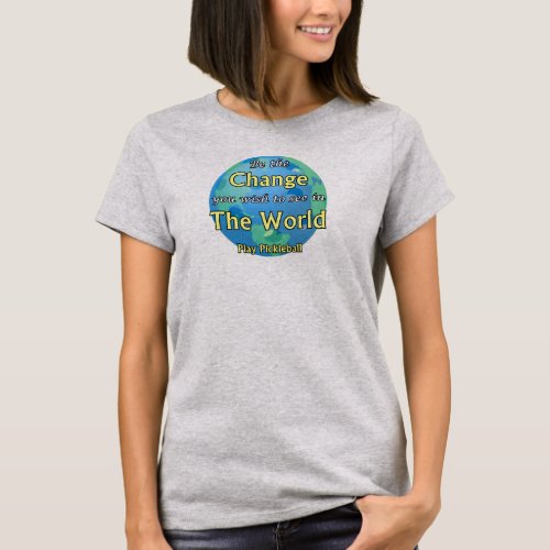 Change the World _ Play Pickleball T_Shirt