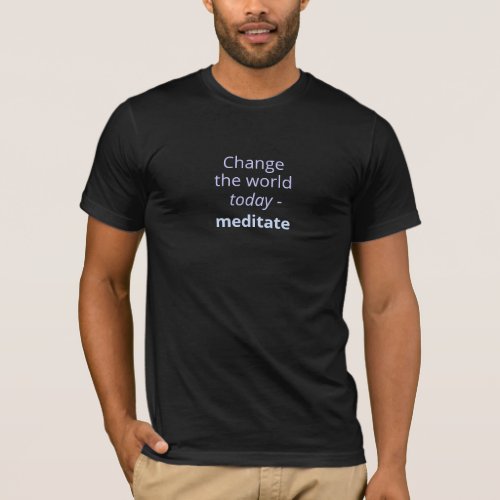 Change the World Today _ Meditate with logo T_Shirt