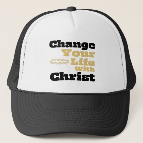 Change Your Life With Christ Inspirational Christ Trucker Hat