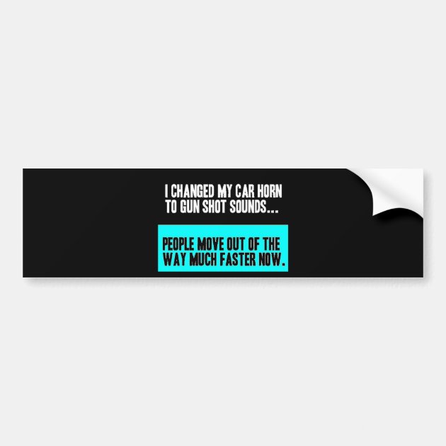 CHANGED CAR HORN SOUND FOR GUN SHOT MOVE OUT WAY BUMPER STICKER