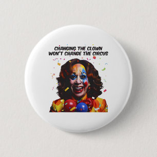 Changing The Clown Won’t Change The Circus Kamala Button