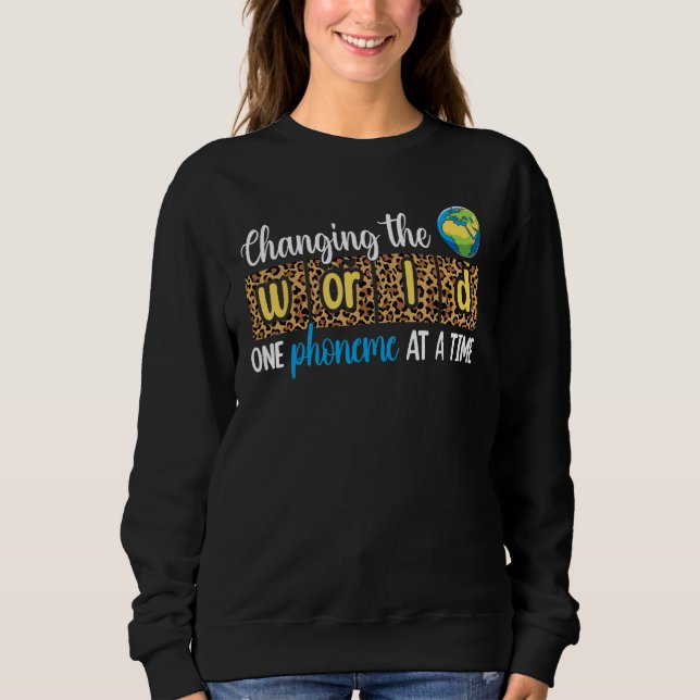 Changing The World One Phoneme At A Time Teacher L Sweatshirt (Front)