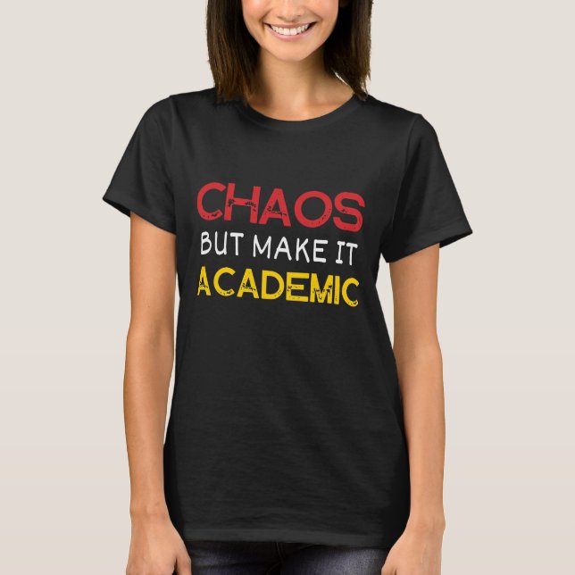 Chaos But Make It Academic Funny Teacher  T-Shirt (Front)