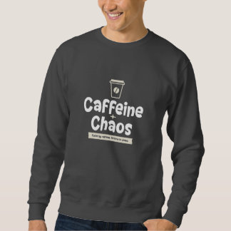 Chaos + caffeine, funny , sarcastic sweatshirt