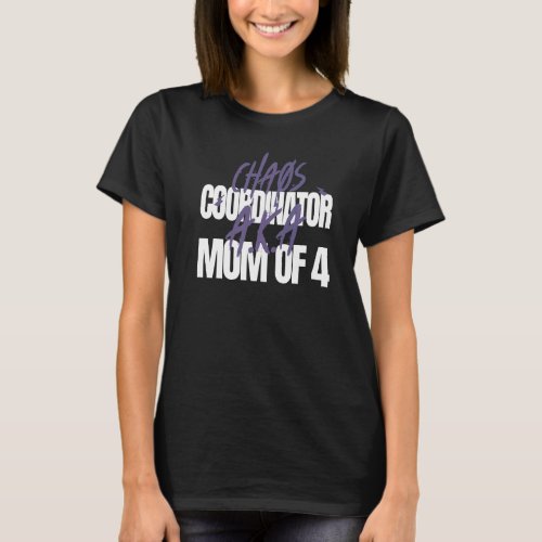 Chaos Coordinator A K A Mom Of 4 Fun Mom T_Shirt
