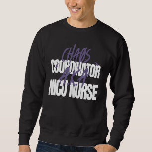Chaos Coordinator A K A  NICU Nurse Sweatshirt