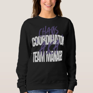 Chaos Coordinator A K A Team Manager Sweatshirt