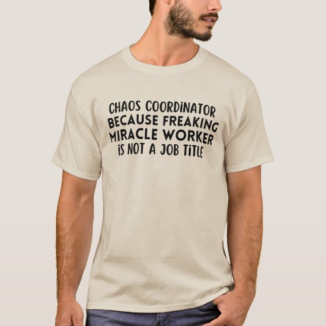Chaos coordinator because freaking miracle worker  T-Shirt (Front)