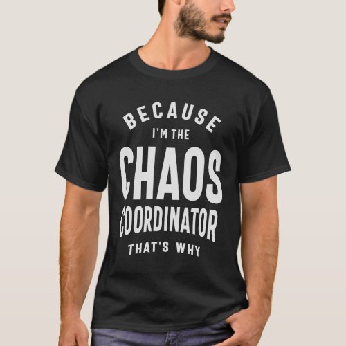 Chaos Coordinator _ Because Thats Why T_Shirt