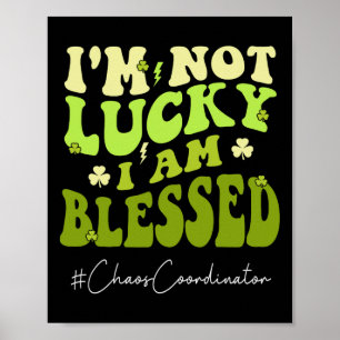 Chaos Coordinator I'm Not Lucky. Im Blessed St Pat Poster