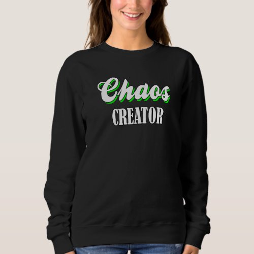 Chaos Creator _ Fun Statement Funny Outfit Funny S Sweatshirt