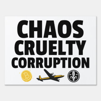 Chaos Cruelty Corruption Protest & Yard Sign