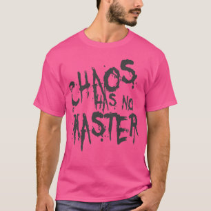 Chaos Has No Master Messy Philosophical Quote 3 T-Shirt