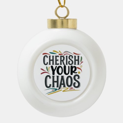 Chaos in a Snowflake Cherish Your Chaos Ornamen Ceramic Ball Christmas Ornament