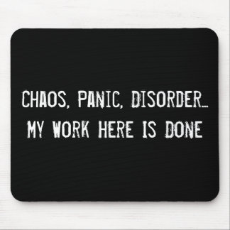 Chaos, Panic, Disorder... My Work Here Is Done Mouse Pad