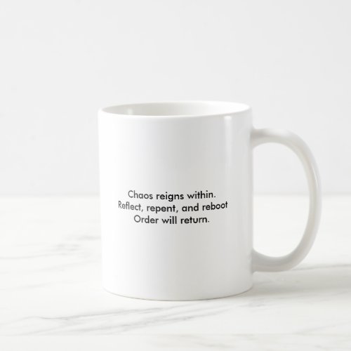 Chaos reigns withinReflect repent and reboot Coffee Mug