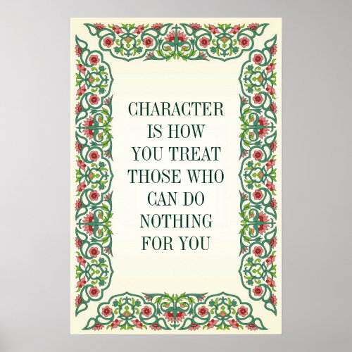 CHARACTER IS HOW YOU TREAT THOSE WHO CAN DO NOTHIN POSTER