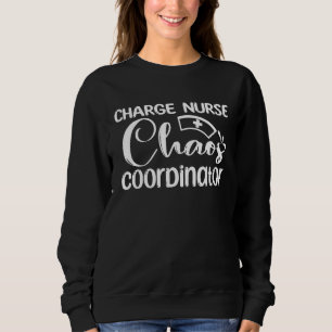 Charge Nurse Chaos Coordinator  Nurse Sweatshirt
