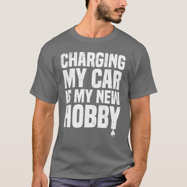 Charging my car is my new hobby EV Electric Veh re T-Shirt (Front)