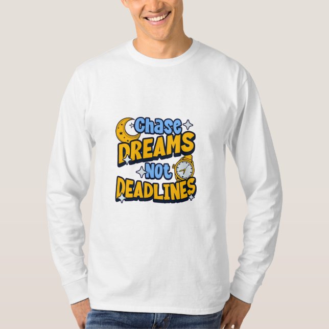 Chase Dreams Not Deadlines Inspirational T-Shirt (Front)