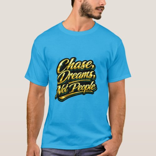 Chase Dreams Not People Gold Quote Gift T-Shirt