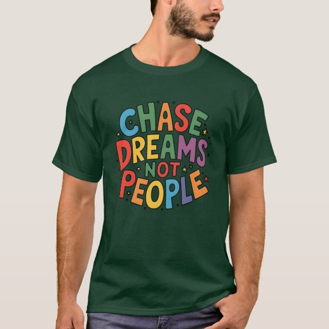 Chase Dreams Not People  T-Shirt (Front)
