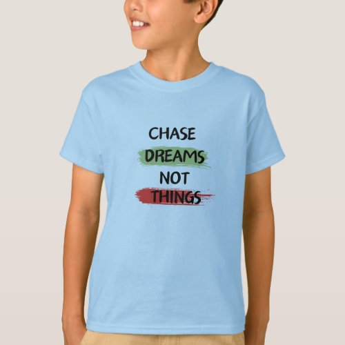Chase dreams not things T_Shirt