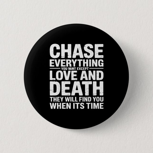 Chase Everything You Want Except Love And Death En Button (Front)