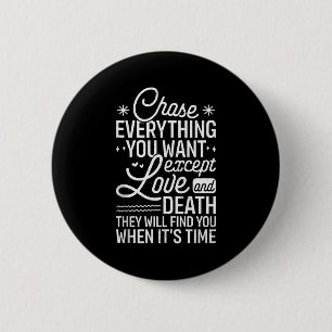 Chase Everything You Want Except Love And Death En Button
