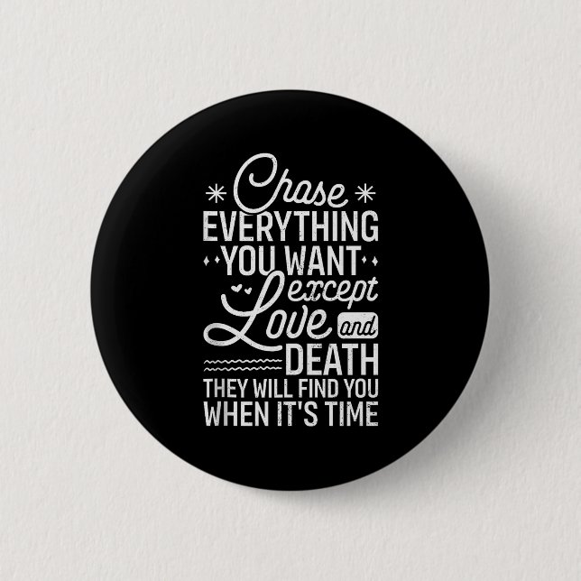 Chase Everything You Want Except Love And Death En Button (Front)