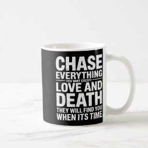 Chase Everything You Want Except Love And Death En Coffee Mug