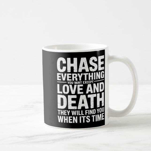 Chase Everything You Want Except Love And Death En Coffee Mug (Right)