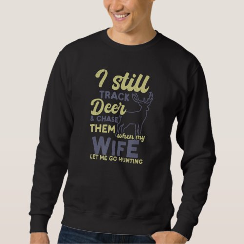 Chase Them When Wife Let Me Go  Deer Hunting Sweatshirt